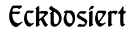 Eckdosiert